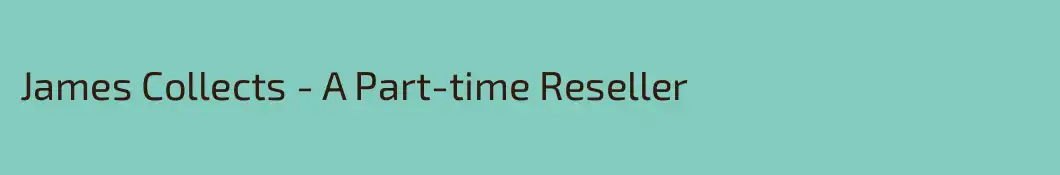 James Collects - A Part-time Reseller